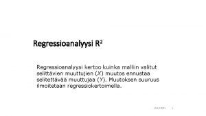 Regressioanalyysi R 2 Regressioanalyysi kertoo kuinka malliin valitut