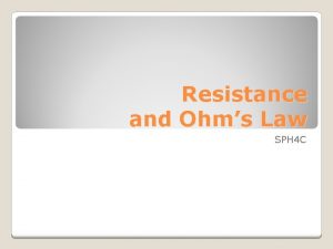 Resistance and Ohms Law SPH 4 C Resistance