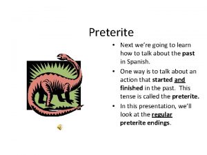 Preterite Next were going to learn how to