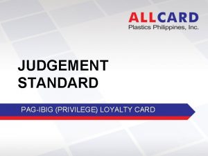 JUDGEMENT STANDARD PAGIBIG PRIVILEGE LOYALTY CARD OBJECTIVE OF