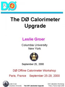 The D Calorimeter Upgrade Leslie Groer Columbia University