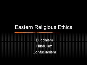 Eastern Religious Ethics Buddhism Hinduism Confucianism Buddhism Buddhism