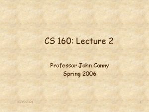 CS 160 Lecture 2 Professor John Canny Spring