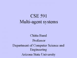 CSE 591 Multiagent systems Chitta Baral Professor Department
