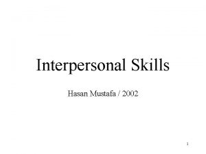 Interpersonal Skills Hasan Mustafa 2002 1 Interpersonal Skills