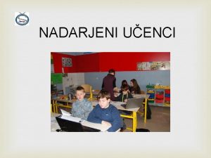 NADARJENI UENCI Koga prepoznamo za je nadarjenega uenca