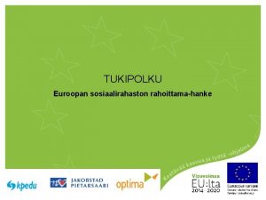 TUKIPOLKU Euroopan sosiaalirahaston rahoittamahanke Hankkeen tavoitteena Opintojen keskeyttmisen