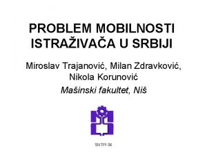 PROBLEM MOBILNOSTI ISTRAIVAA U SRBIJI Miroslav Trajanovi Milan