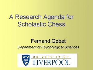 A Research Agenda for Scholastic Chess Fernand Gobet