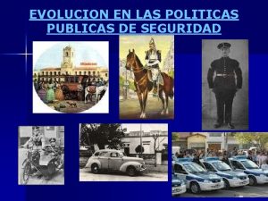 EVOLUCION EN LAS POLITICAS PUBLICAS DE SEGURIDAD LA