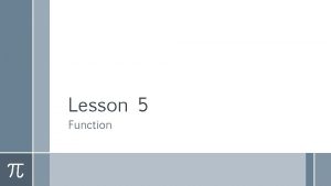 Lesson 5 Function Outlines Create and call function