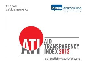 2013 ATI aidtransparency ati publishwhatyoufund org Aid Transparency