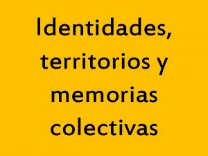 Identidades territorios y memorias colectivas Territorios y territorialidades