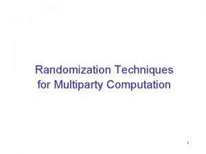 Randomization Techniques for Multiparty Computation 0 The Basic