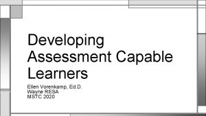 Developing Assessment Capable Learners Ellen Vorenkamp Ed D