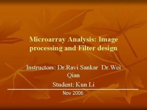 Microarray Analysis Image processing and Filter design Instructors