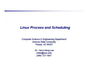Linux Process and Scheduling Computer Science Engineering Department