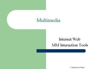 Multimedia InternetWeb MM Interaction Tools T SharonA Frank