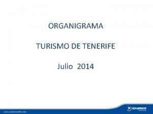 ORGANIGRAMA TURISMO DE TENERIFE Julio 2014 Presidente Carlos