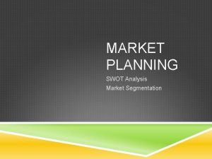 MARKET PLANNING SWOT Analysis Market Segmentation MARKET All