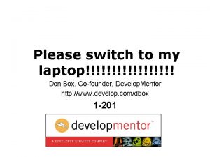 Please switch to my laptop Don Box Cofounder