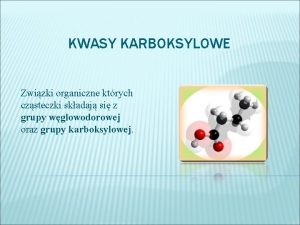 KWASY KARBOKSYLOWE Zwizki organiczne ktrych czsteczki skadaj si