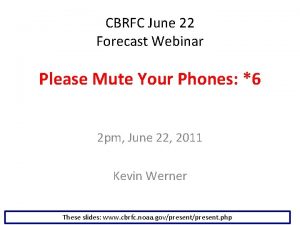 CBRFC June 22 Forecast Webinar Please Mute Your