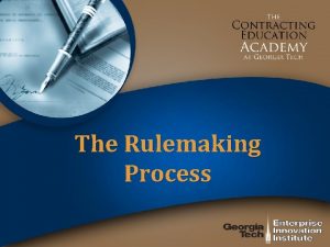 The Rulemaking Process Rulemaking Policymaking process for Executive