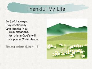 Thankful My Life Be joyful always Pray continually