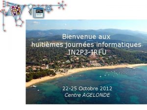 Bienvenue aux huitimes journes informatiques IN 2 P