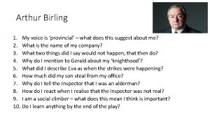 Arthur Birling 1 My voice is provincial what