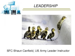 LEADERSHIP SFC Shaun Canfield US Army Leader Instructor