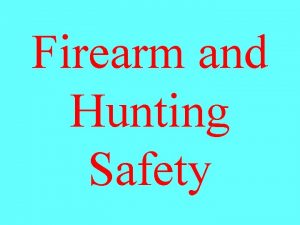Firearm and Hunting Safety The key to hunting