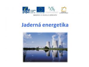 Jadern energetika Struktura prezentace otzky na vod vklad