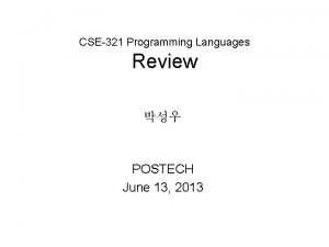 CSE321 Programming Languages Review POSTECH June 13 2013