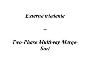 Extern triedenie TwoPhase Multiway Merge Sort Preo triedi