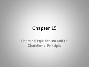 Chapter 15 Chemical Equilibrium and Le Chateliers Principle