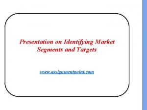 Presentation on Identifying Market Segments and Targets www