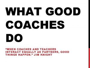 WHAT GOOD COACHES DO WHEN COACHES AND TEACHERS