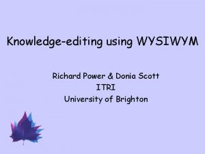 Knowledgeediting using WYSIWYM Richard Power Donia Scott ITRI