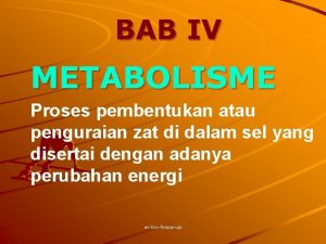 BAB IV METABOLISME Proses pembentukan atau penguraian zat