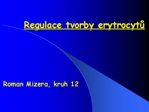 Regulace tvorby erytrocyt Roman Mizera kruh 12 Erytropoza