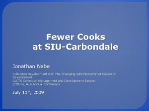 Fewer Cooks at SIUCarbondale Jonathan Nabe Collection Development