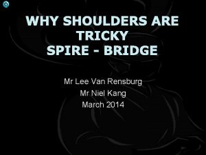 WHY SHOULDERS ARE TRICKY SPIRE BRIDGE Mr Lee