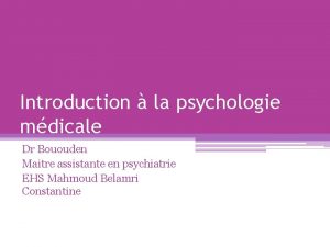 Introduction la psychologie mdicale Dr Bououden Maitre assistante