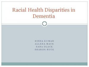 Racial Health Disparities in Dementia DISHA KUMAR ALLEDA