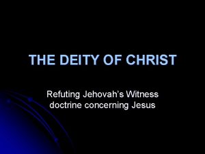 THE DEITY OF CHRIST Refuting Jehovahs Witness doctrine