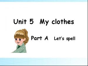Unit 5 My clothes Part A Lets spell