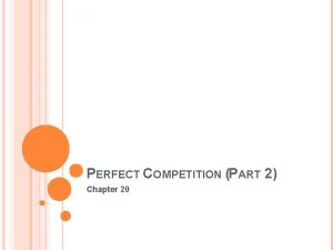 PERFECT COMPETITION PART 2 Chapter 20 THE PERFECTLY