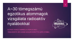 1 A30 tmegszm egzotikus atommagok vizsglata radioaktv nyalbokkal